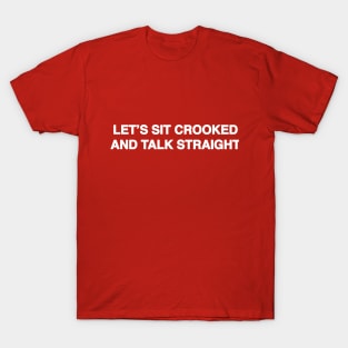 Let's Sit Crooked and Talk Straight T-Shirt